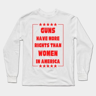 Guns Have More Rights Than Women in America Long Sleeve T-Shirt